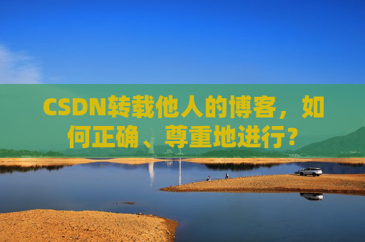 CSDN转载他人的博客，如何正确、尊重地进行？