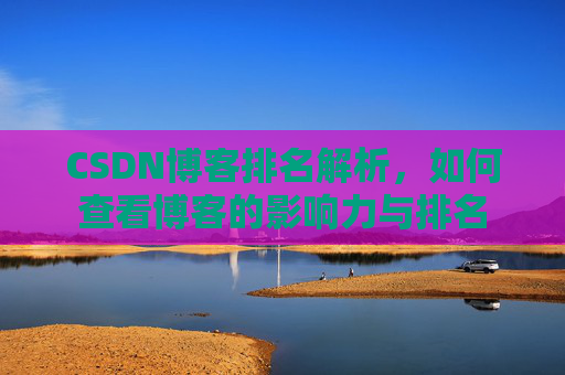 CSDN博客排名解析，如何查看博客的影响力与排名
